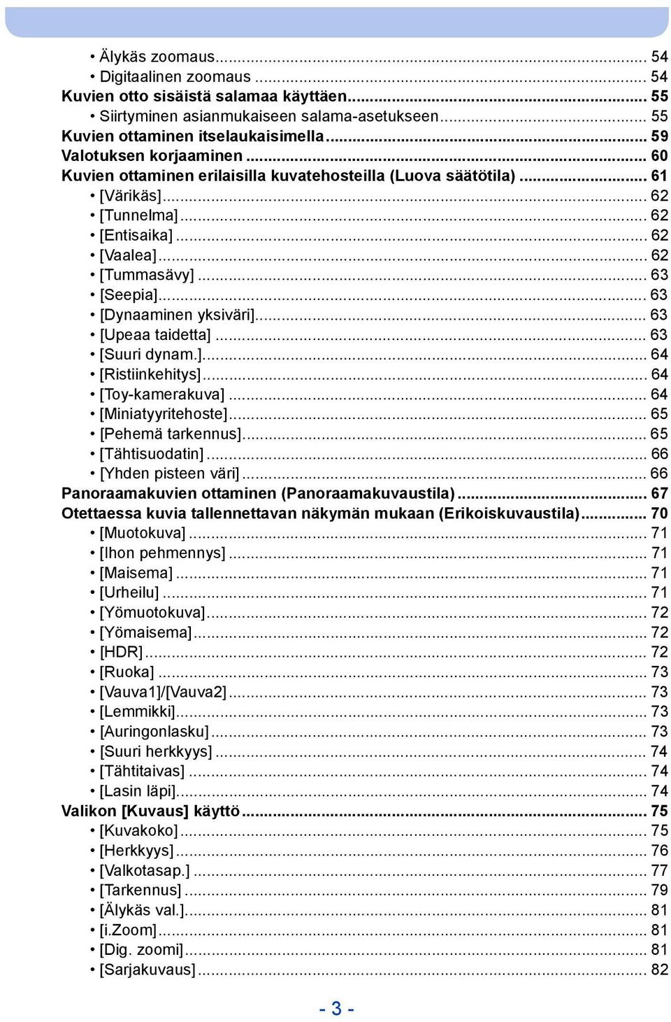 .. 63 [Dynaaminen yksiväri]... 63 [Upeaa taidetta]... 63 [Suuri dynam.]... 64 [Ristiinkehitys]... 64 [Toy-kamerakuva]... 64 [Miniatyyritehoste]... 65 [Pehemä tarkennus]... 65 [Tähtisuodatin].