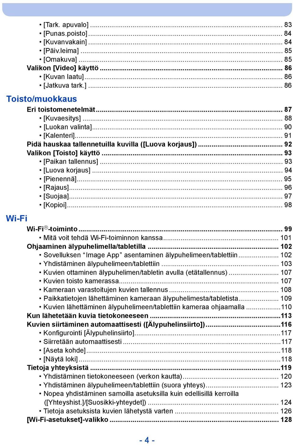 .. 94 [Pienennä]... 95 [Rajaus]... 96 [Suojaa]... 97 [Kopioi]... 98 Wi-Fi Wi-Fi R -toiminto... 99 Mitä voit tehdä Wi-Fi-toiminnon kanssa... 101 Ohjaaminen älypuhelimella/tabletilla.