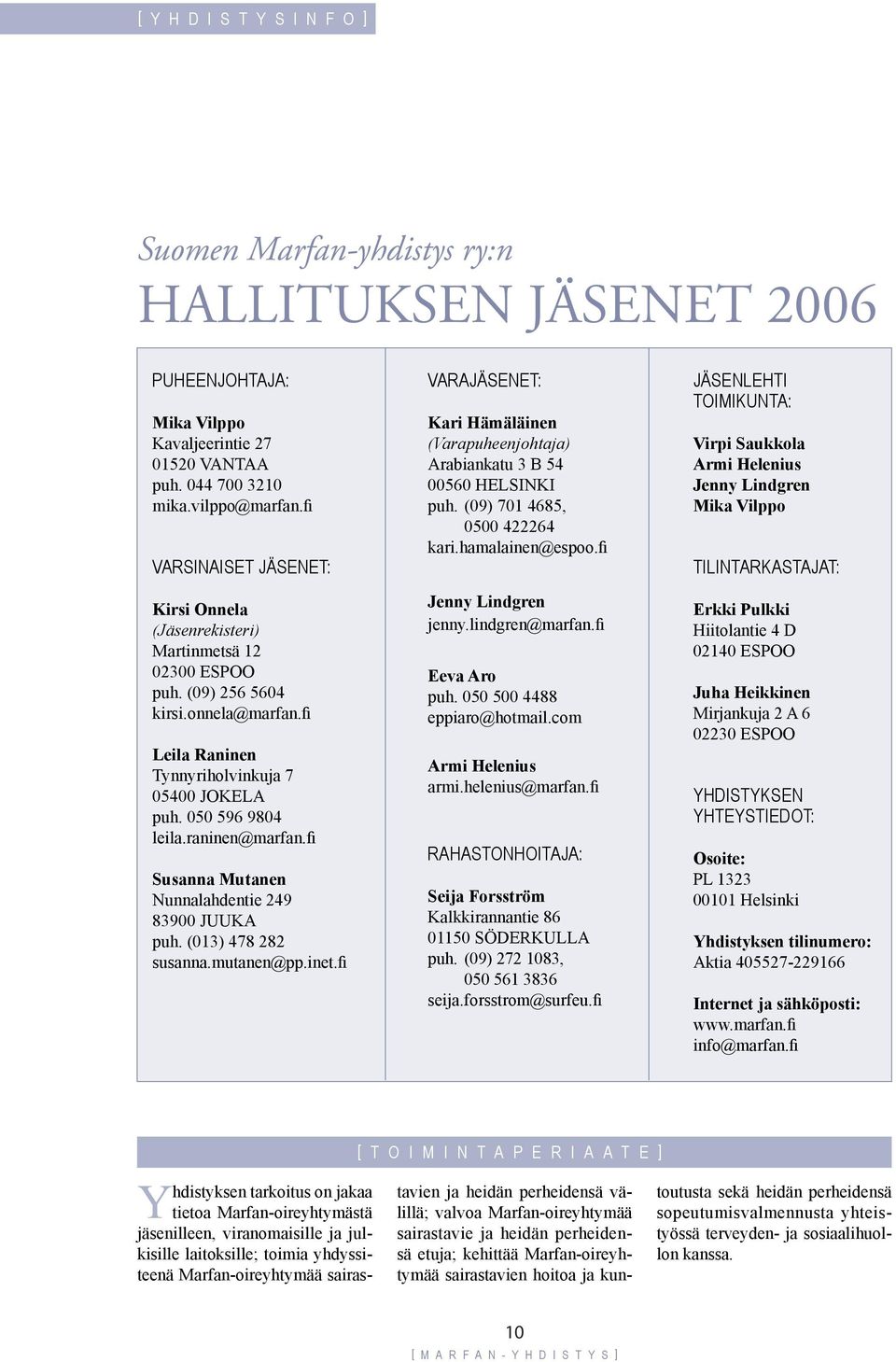 raninen marfan.fi Susanna Mutanen Nunnalahdentie 249 83900 JUUKA puh. (013) 478 282 susanna.mutanen pp.inet.fi Varajäsenet: Kari Hämäläinen (Varapuheenjohtaja) Arabiankatu 3 B 54 00560 HELSINKI puh.