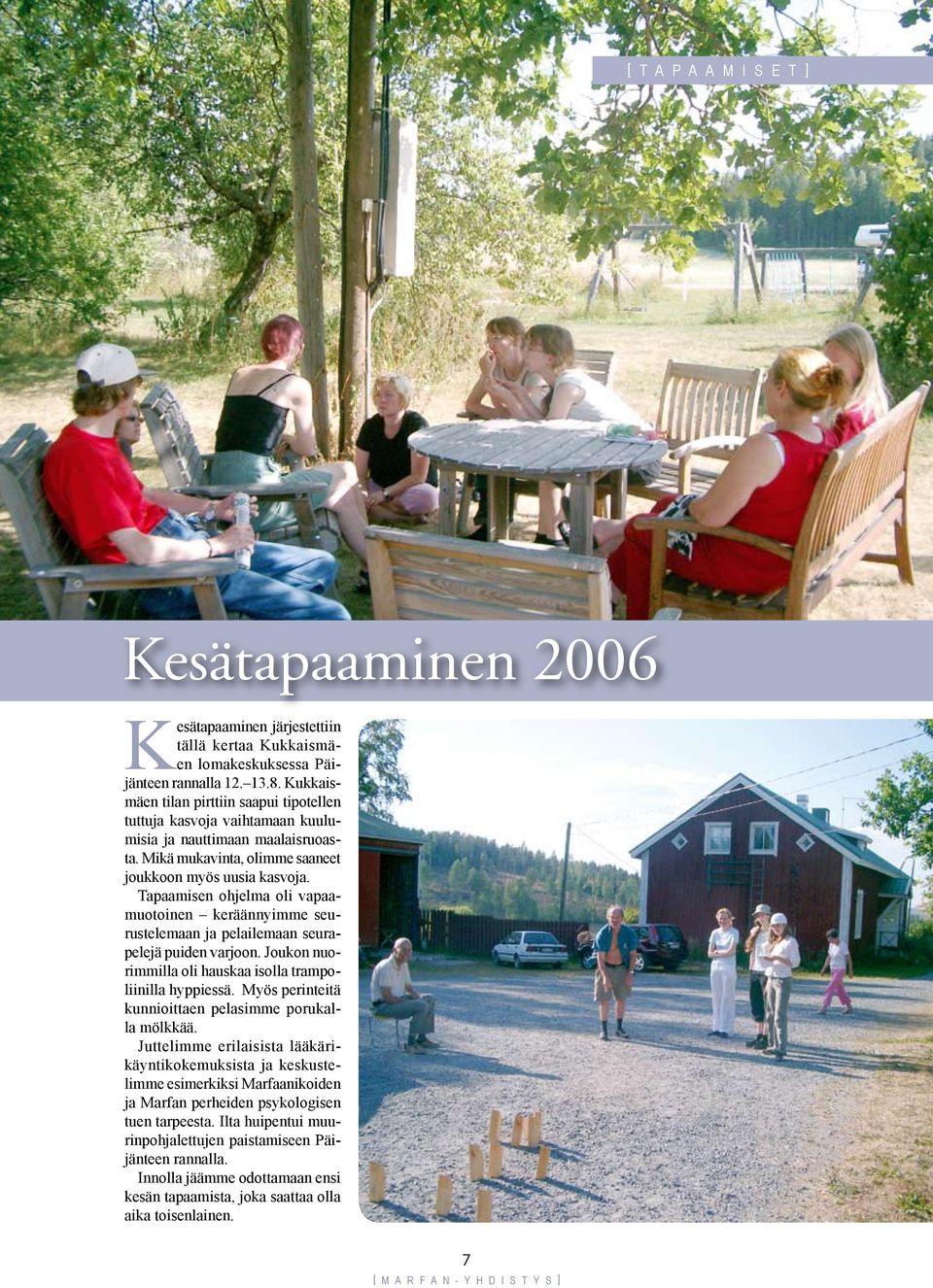 Tapaamisen ohjelma oli vapaamuotoinen keräännyimme seurustelemaan ja pelailemaan seurapelejä puiden varjoon. Joukon nuorimmilla oli hauskaa isolla trampoliinilla hyppiessä.