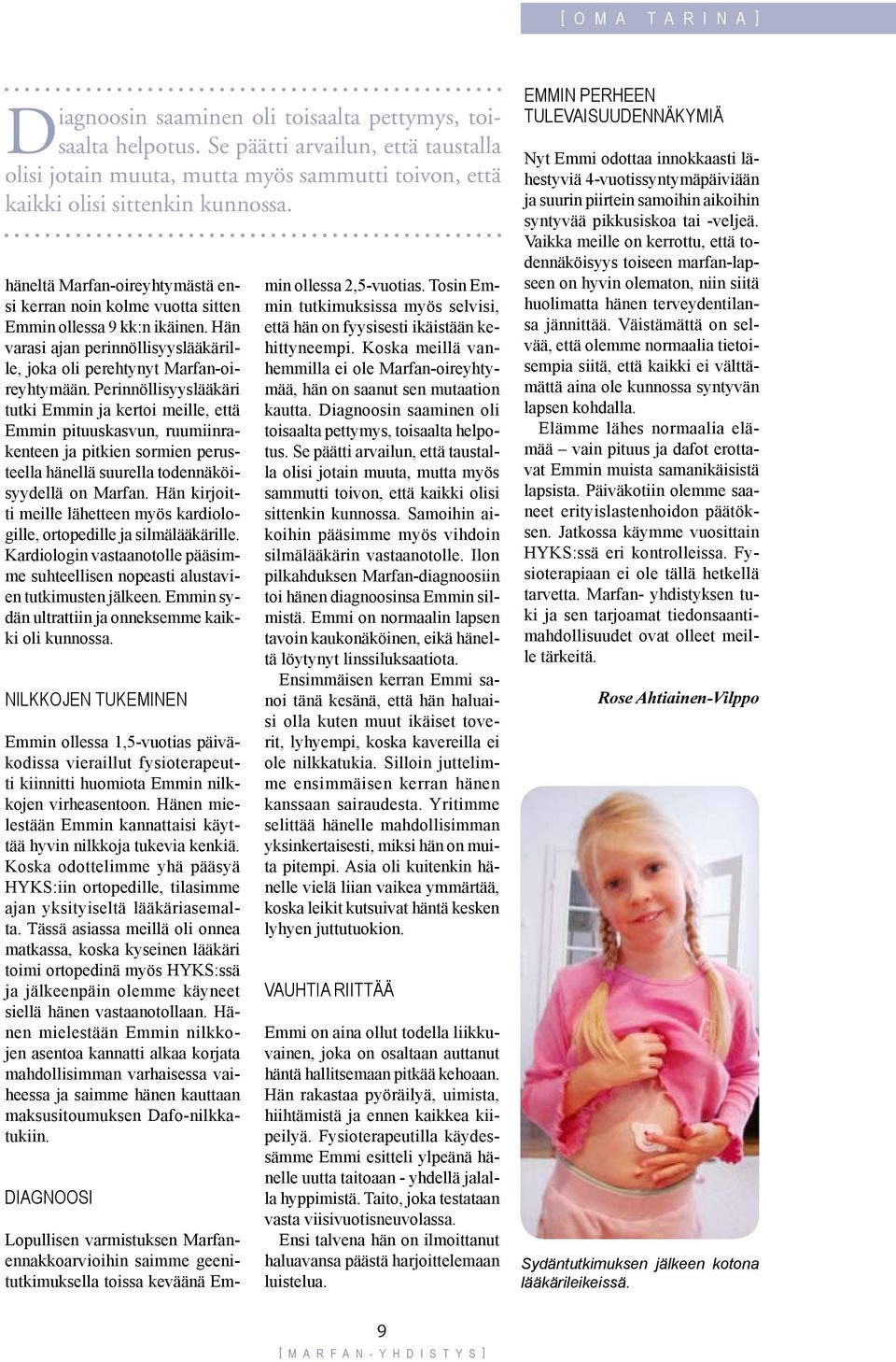häneltä Marfan-oireyhtymästä ensi kerran noin kolme vuotta sitten Emmin ollessa 9 kk:n ikäinen. Hän varasi ajan perinnöllisyyslääkärille, joka oli perehtynyt Marfan-oireyhtymään.