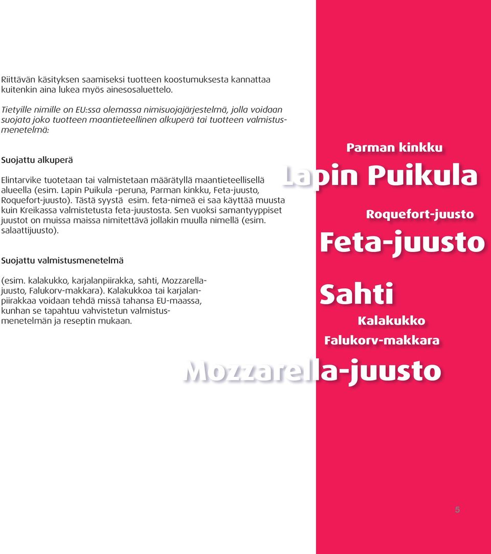 valmistetaan määrätyllä maantieteellisellä alueella (esim. Lapin Puikula -peruna, Parman kinkku, Feta-juusto, Roquefort-juusto). Tästä syystä esim.