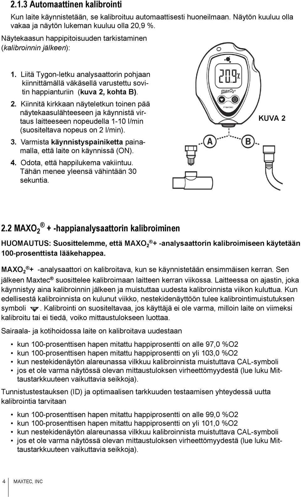 kohta B). 2. Kiinnitä kirkkaan näyteletkun toinen pää näytekaasulähteeseen ja käynnistä virtaus laitteeseen nopeudella 1-10 l/min (suositeltava nopeus on 2 l/min). 3.