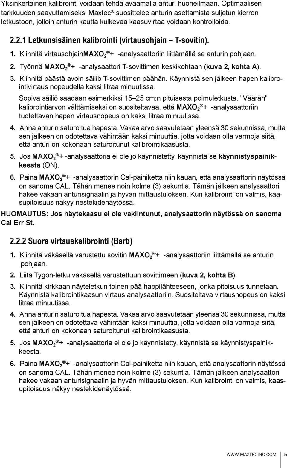 2.1 Letkunsisäinen kalibrointi (virtausohjain T-sovitin). 1. Kiinnitä virtausohjainmaxo 2 + -analysaattoriin liittämällä se anturin pohjaan. 2. Työnnä MAXO 2 + -analysaattori T-sovittimen keskikohtaan (kuva 2, kohta A).