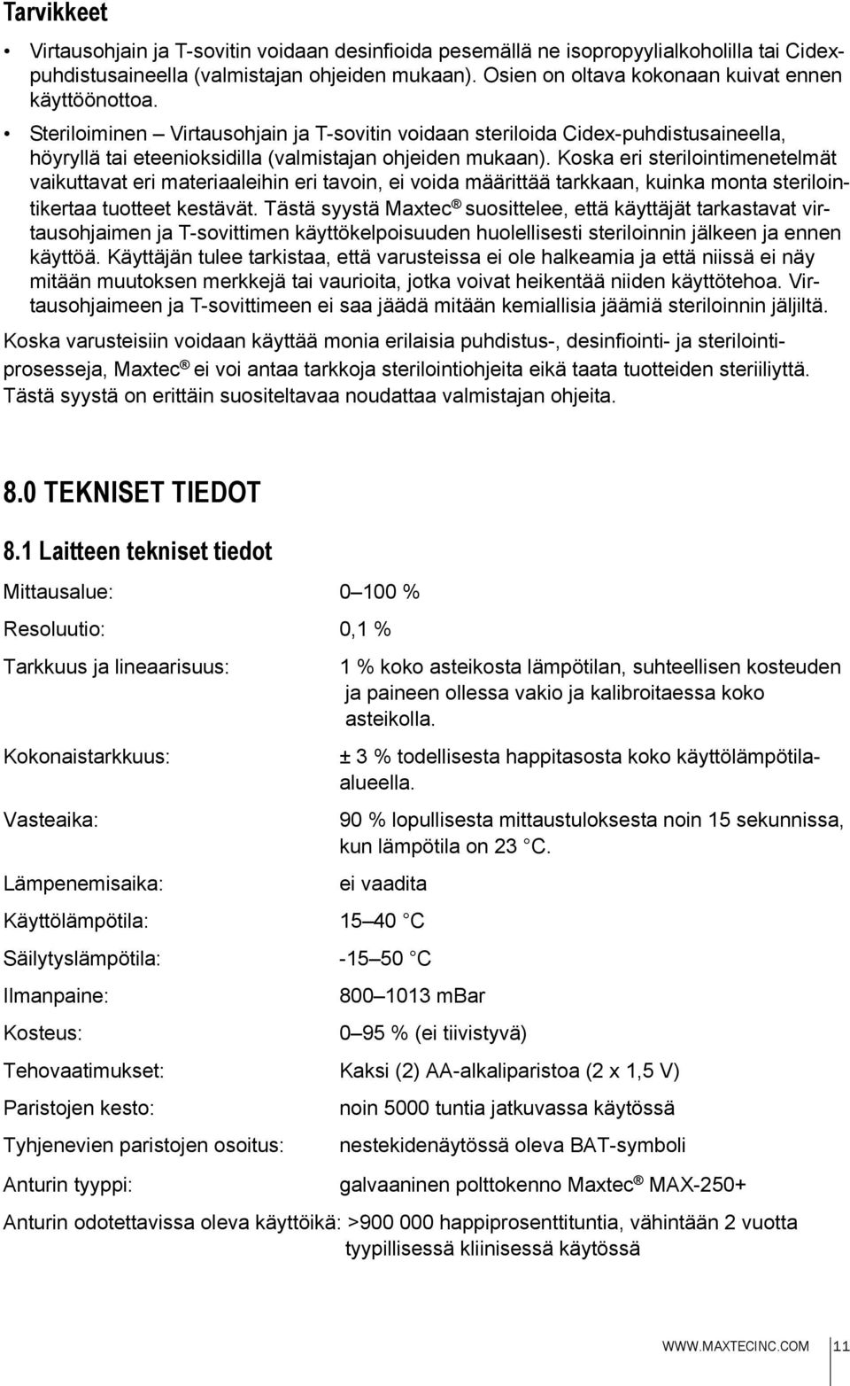 Koska eri sterilointimenetelmät vaikuttavat eri materiaaleihin eri tavoin, ei voida määrittää tarkkaan, kuinka monta sterilointikertaa tuotteet kestävät.