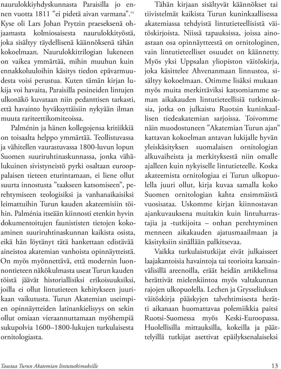 Naurulokkitrilogian lukeneen on vaikea ymmärtää, mihin muuhun kuin ennakkoluuloihin käsitys tiedon epävarmuudesta voisi perustua.