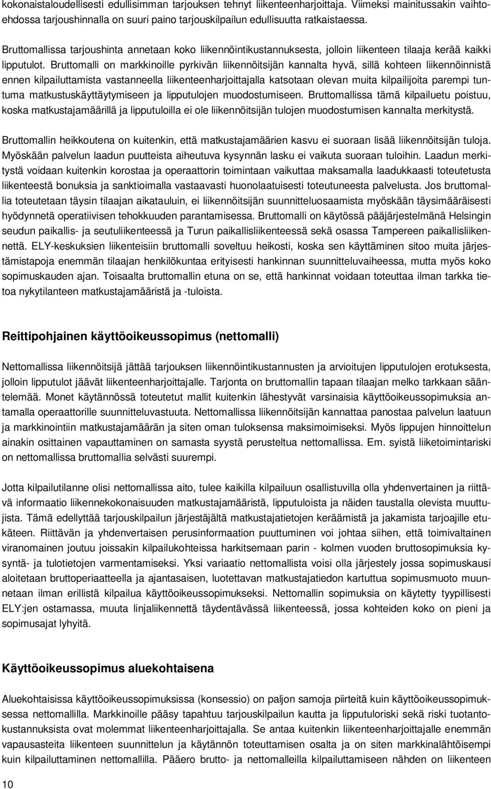 Bruttomalli on markkinoille pyrkivän liikennöitsijän kannalta hyvä, sillä kohteen liikennöinnistä ennen kilpailuttamista vastanneella liikenteenharjoittajalla katsotaan olevan muita kilpailijoita