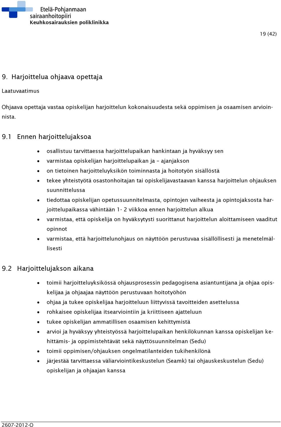 1 Ennen harjoittelujaksoa osallistuu tarvittaessa harjoittelupaikan hankintaan ja hyväksyy sen varmistaa opiskelijan harjoittelupaikan ja ajanjakson on tietoinen harjoitteluyksikön toiminnasta ja