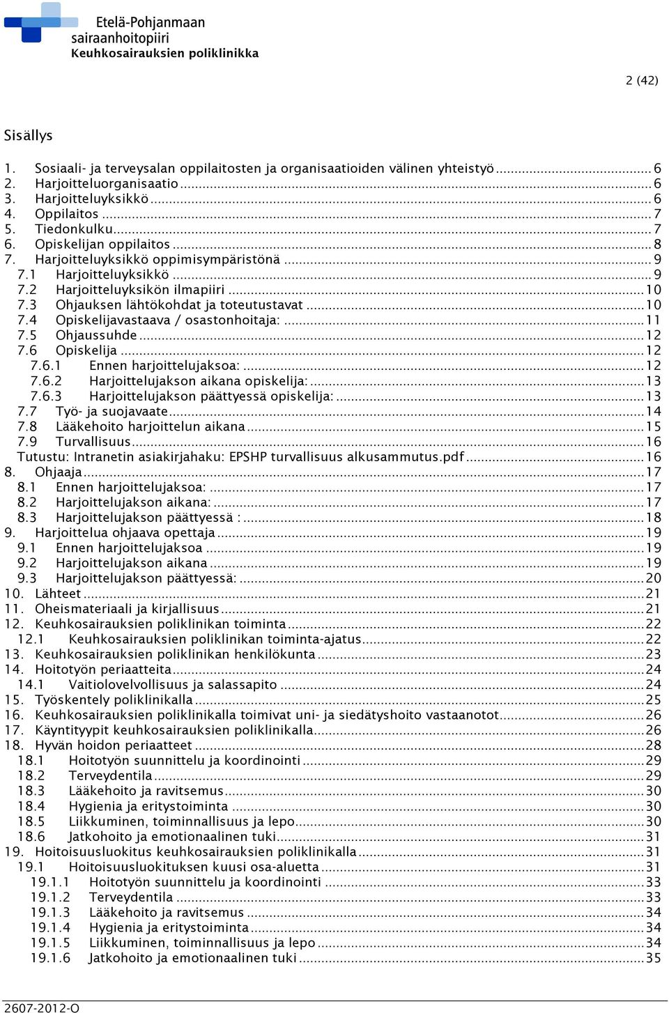 .. 11 7.5 Ohjaussuhde... 12 7.6 Opiskelija... 12 7.6.1 Ennen harjoittelujaksoa:... 12 7.6.2 Harjoittelujakson aikana opiskelija:... 13 7.6.3 Harjoittelujakson päättyessä opiskelija:... 13 7.7 Työ- ja suojavaate.