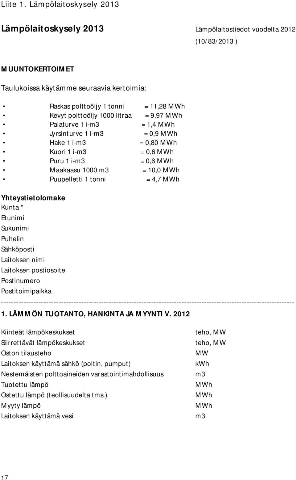 polttoöljy 1000 litraa = 9,97 MWh Palaturve 1 i-m3 = 1,4 MWh Jyrsinturve 1 i-m3 = 0,9 MWh Hake 1 i-m3 = 0,80 MWh Kuori 1 i-m3 = 0,6 MWh Puru 1 i-m3 = 0,6 MWh Maakaasu 1000 m3 = 10,0 MWh Puupelletti 1