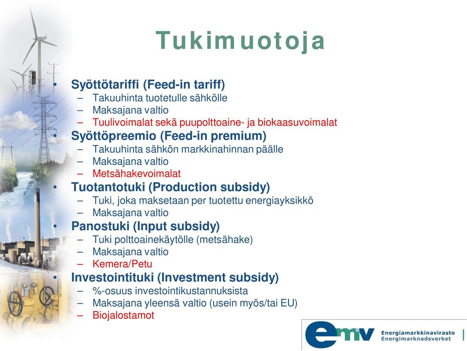 (Production subsidy) Tuki, joka maksetaan per tuotettu energiayksikkö Maksajana valtio Panostuki (Input subsidy) Tuki polttoainekäytölle