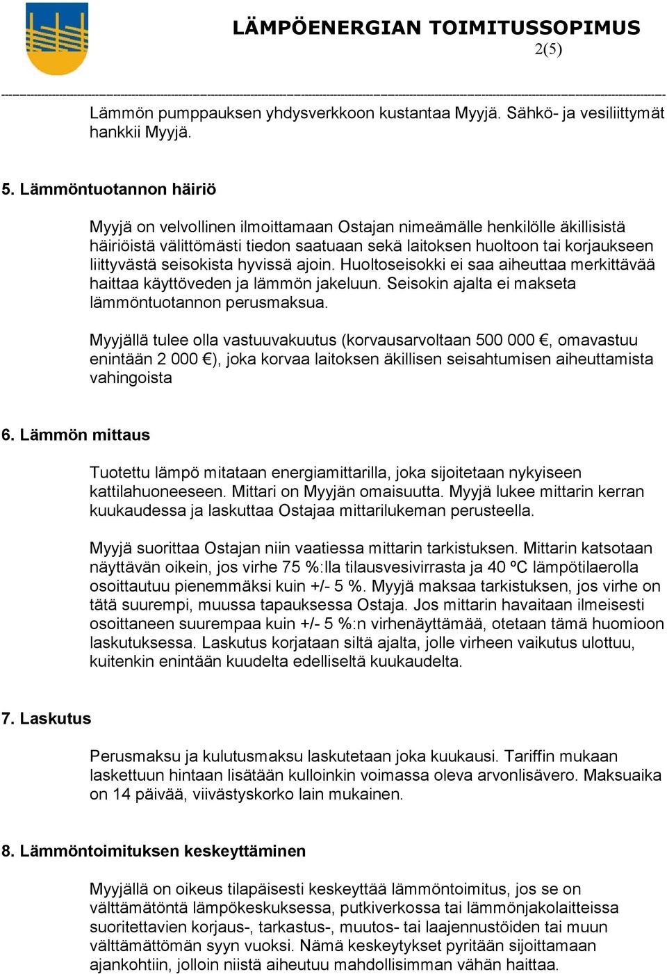 seisokista hyvissä ajoin. Huoltoseisokki ei saa aiheuttaa merkittävää haittaa käyttöveden ja lämmön jakeluun. Seisokin ajalta ei makseta lämmöntuotannon perusmaksua.