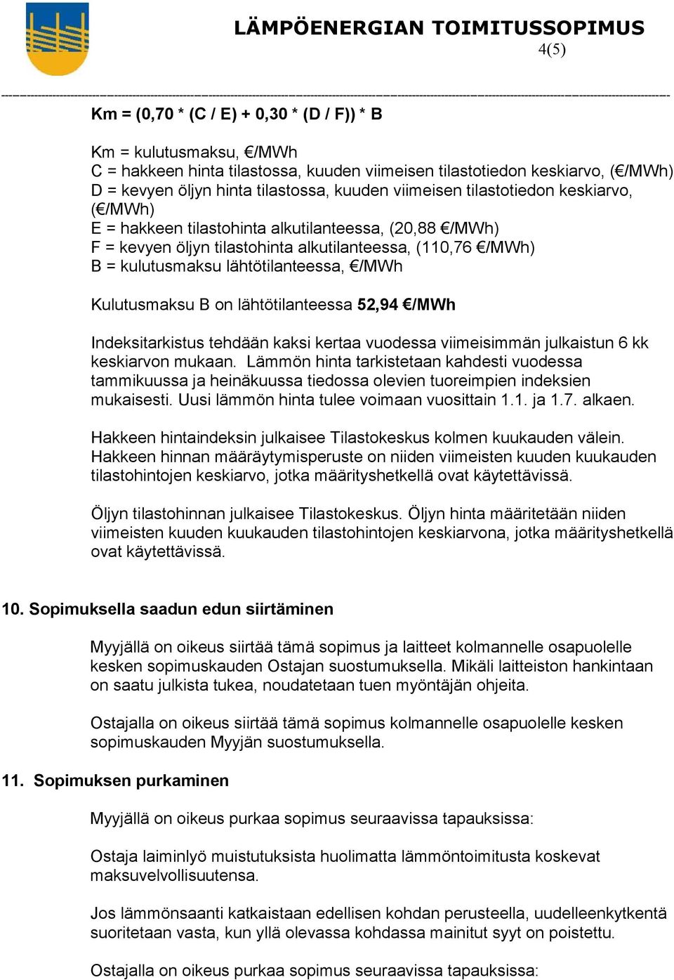 Kulutusmaksu B on lähtötilanteessa 52,94 /MWh Indeksitarkistus tehdään kaksi kertaa vuodessa viimeisimmän julkaistun 6 kk keskiarvon mukaan.