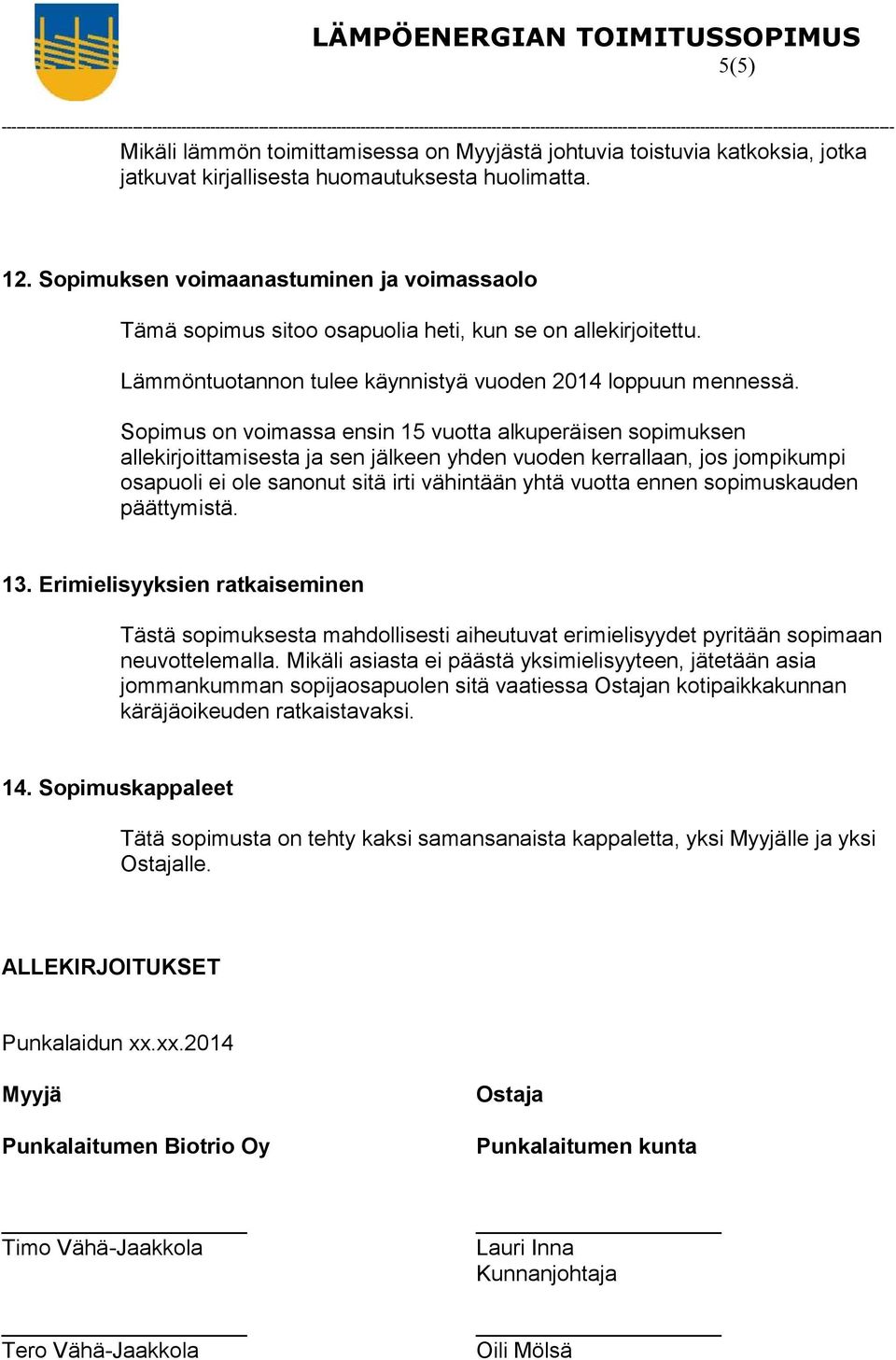 Sopimus on voimassa ensin 15 vuotta alkuperäisen sopimuksen allekirjoittamisesta ja sen jälkeen yhden vuoden kerrallaan, jos jompikumpi osapuoli ei ole sanonut sitä irti vähintään yhtä vuotta ennen