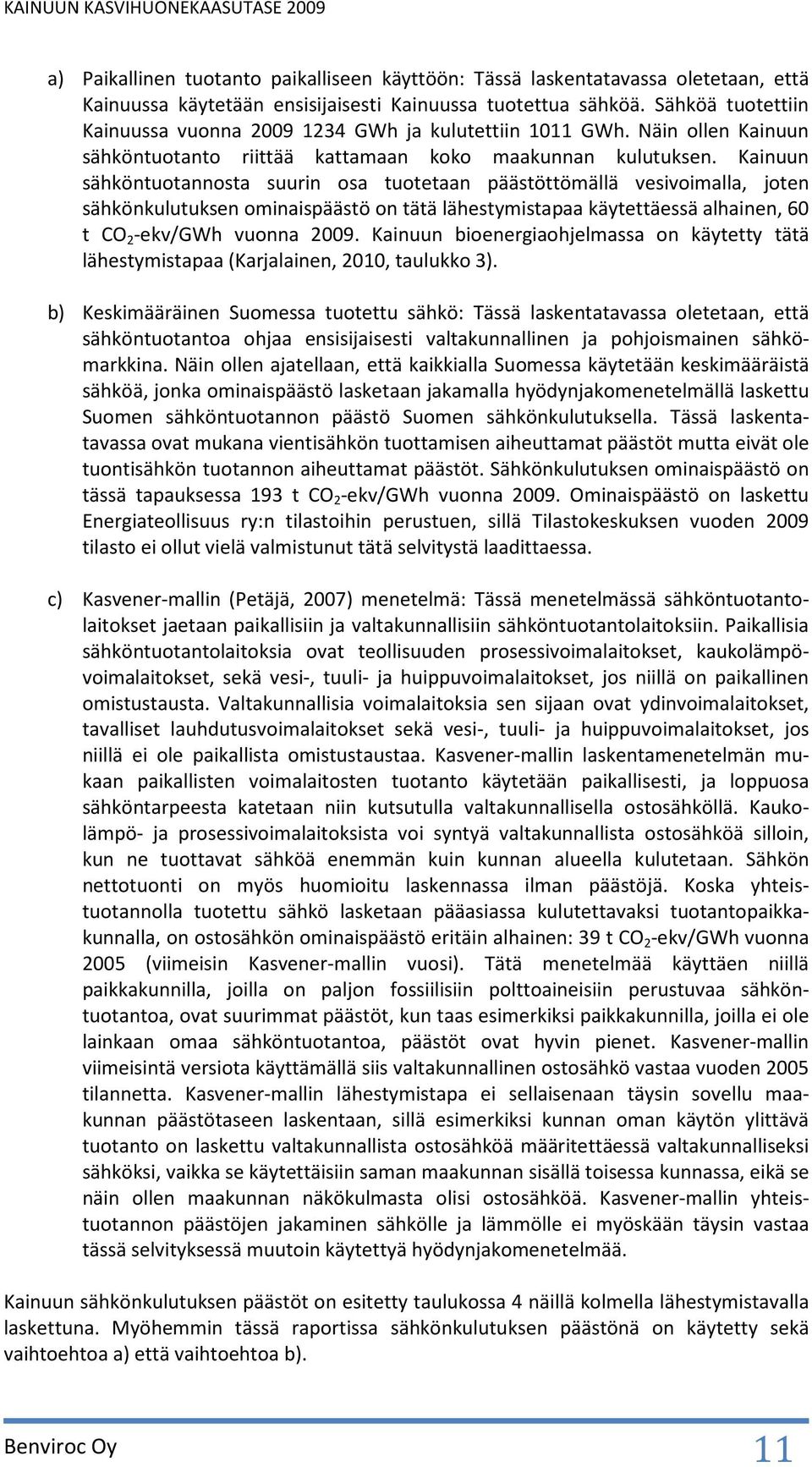 Kainuun sähköntuotannosta suurin osa tuotetaan päästöttömällä vesivoimalla, joten sähkönkulutuksen ominaispäästö on tätä lähestymistapaa käytettäessä alhainen, 60 t CO 2 -ekv/gwh vuonna 2009.