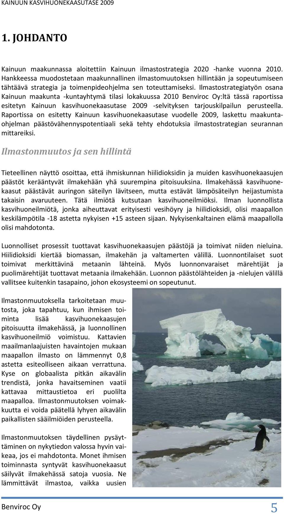 Ilmastostrategiatyön osana Kainuun maakunta -kuntayhtymä tilasi lokakuussa 2010 Benviroc Oy:ltä tässä raportissa esitetyn Kainuun kasvihuonekaasutase 2009 -selvityksen tarjouskilpailun perusteella.