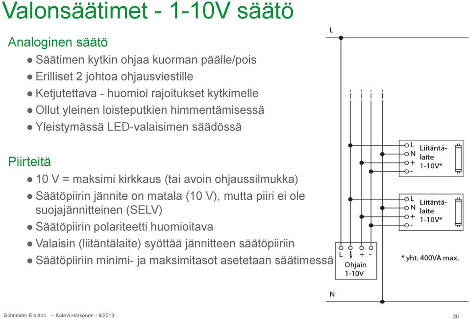 kirkkaus (tai avoin ohjaussilmukka) Säätöpiirin jännite on matala (10 V), mutta piiri ei ole suojajännitteinen (SELV) Säätöpiirin