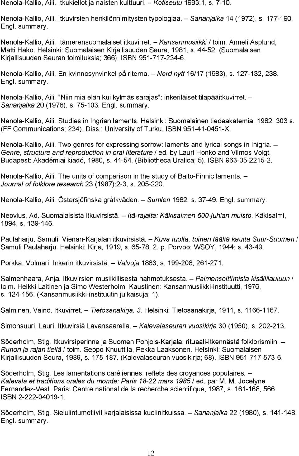 (Suomalaisen Kirjallisuuden Seuran toimituksia; 366). ISBN 951-717-234-6. Nenola-Kallio, Aili. En kvinnosynvinkel på riterna. Nord nytt 16/17 (1983), s. 127-132, 238. Engl. summary.