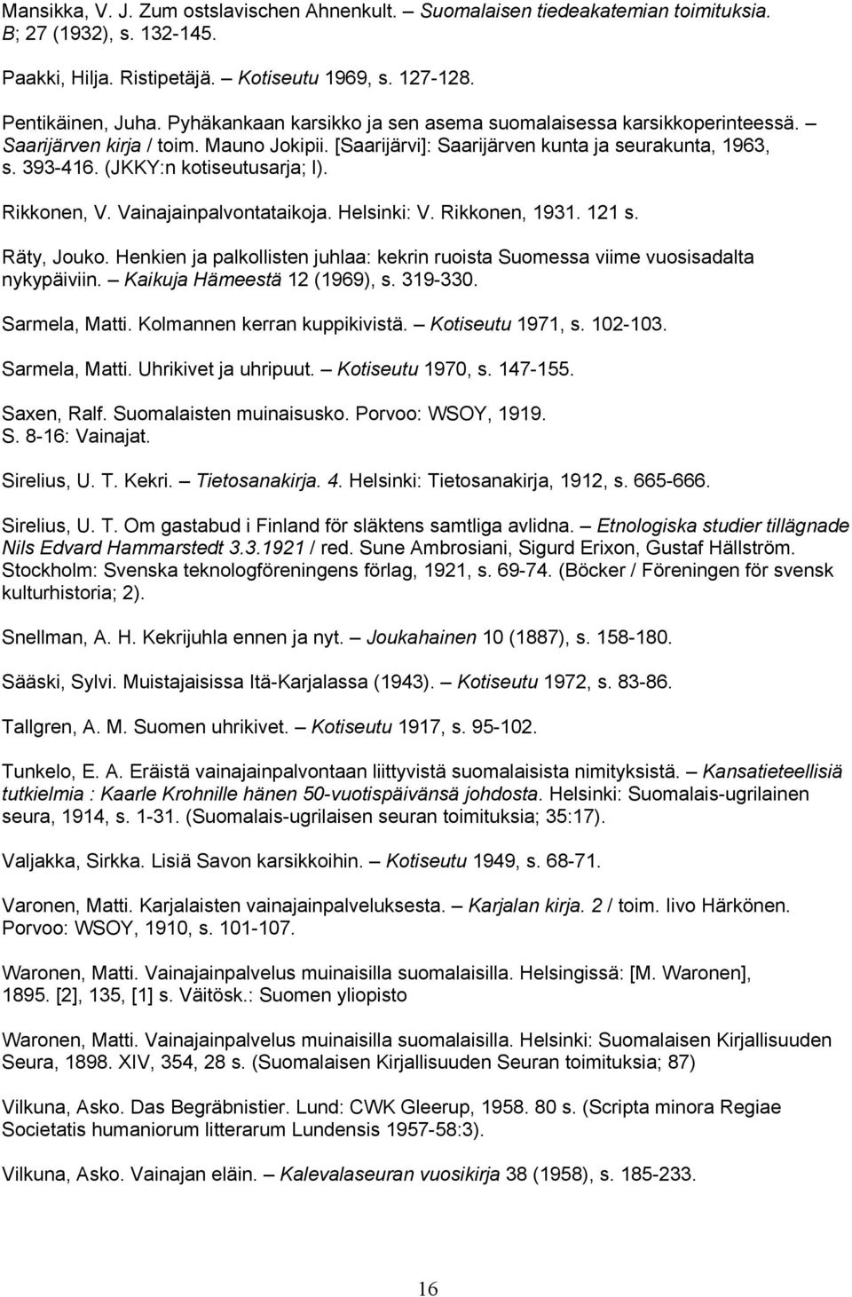 (JKKY:n kotiseutusarja; l). Rikkonen, V. Vainajainpalvontataikoja. Helsinki: V. Rikkonen, 1931. 121 s. Räty, Jouko.