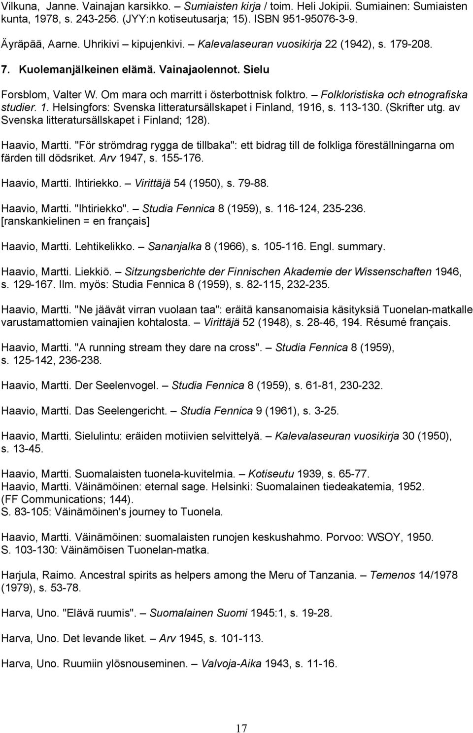 Folkloristiska och etnografiska studier. 1. Helsingfors: Svenska litteratursällskapet i Finland, 1916, s. 113-130. (Skrifter utg. av Svenska litteratursällskapet i Finland; 128). Haavio, Martti.