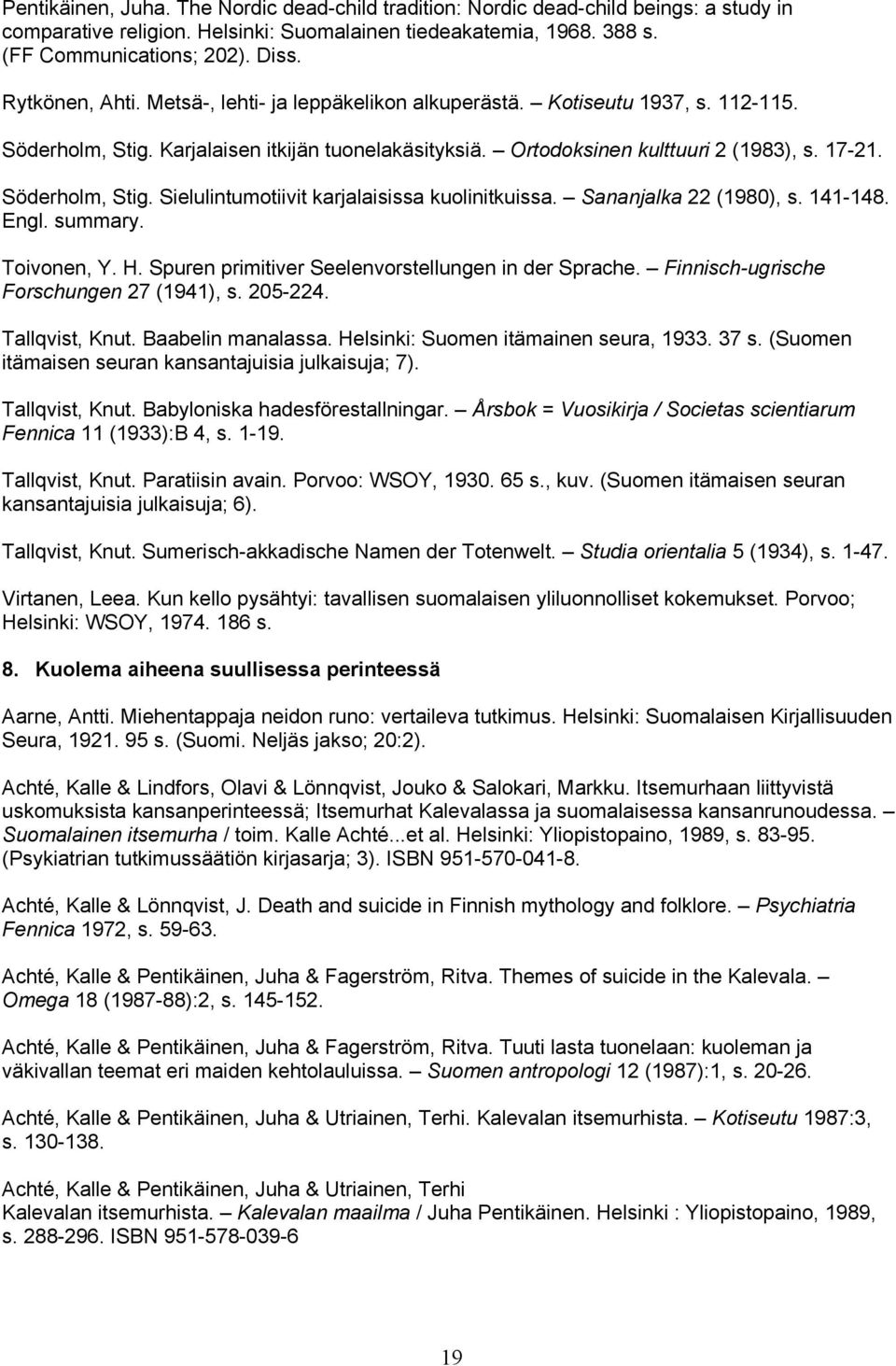 Söderholm, Stig. Sielulintumotiivit karjalaisissa kuolinitkuissa. Sananjalka 22 (1980), s. 141-148. Engl. summary. Toivonen, Y. H. Spuren primitiver Seelenvorstellungen in der Sprache.