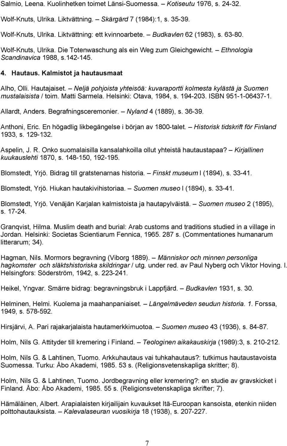 Hautajaiset. Neljä pohjoista yhteisöä: kuvaraportti kolmesta kylästä ja Suomen mustalaisista / toim. Matti Sarmela. Helsinki: Otava, 1984, s. 194-203. ISBN 951-1-06437-1. Allardt, Anders.