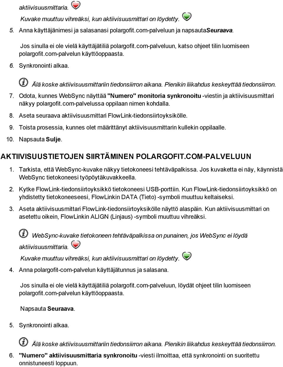 Älä koske aktiivisuusmittariin tiedonsiirron aikana. Pienikin liikahdus keskeyttää tiedonsiirron. 7.