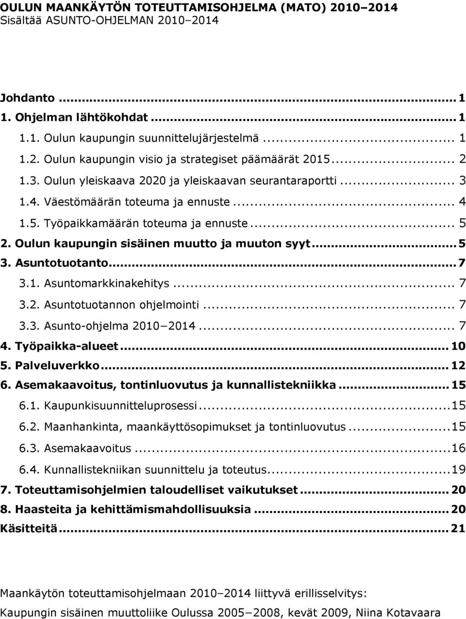 Oulun kaupungin sisäinen muutto ja muuton syyt... 5 3. Asuntotuotanto... 7 3.1. Asuntomarkkinakehitys... 7 3.2. Asuntotuotannon ohjelmointi... 7 3.3. Asunto-ohjelma 2010 2014... 7 4. Työpaikka-alueet.