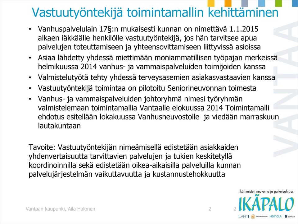 1.2015 alkaen iäkkäälle henkilölle vastuutyöntekijä, jos hän tarvitsee apua palvelujen toteuttamiseen ja yhteensovittamiseen liittyvissä asioissa Asiaa lähdetty yhdessä miettimään moniammatillisen