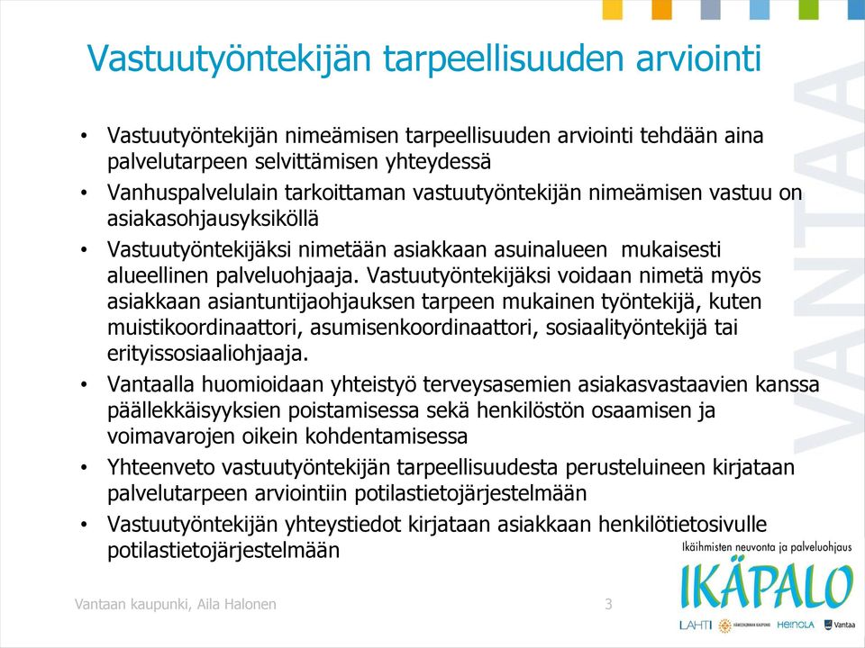 Vastuutyöntekijäksi voidaan nimetä myös asiakkaan asiantuntijaohjauksen tarpeen mukainen työntekijä, kuten muistikoordinaattori, asumisenkoordinaattori, sosiaalityöntekijä tai erityissosiaaliohjaaja.