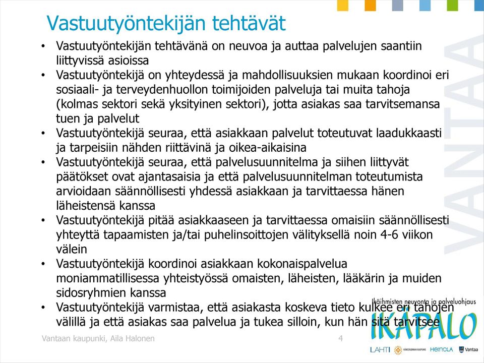 toteutuvat laadukkaasti ja tarpeisiin nähden riittävinä ja oikea-aikaisina Vastuutyöntekijä seuraa, että palvelusuunnitelma ja siihen liittyvät päätökset ovat ajantasaisia ja että palvelusuunnitelman