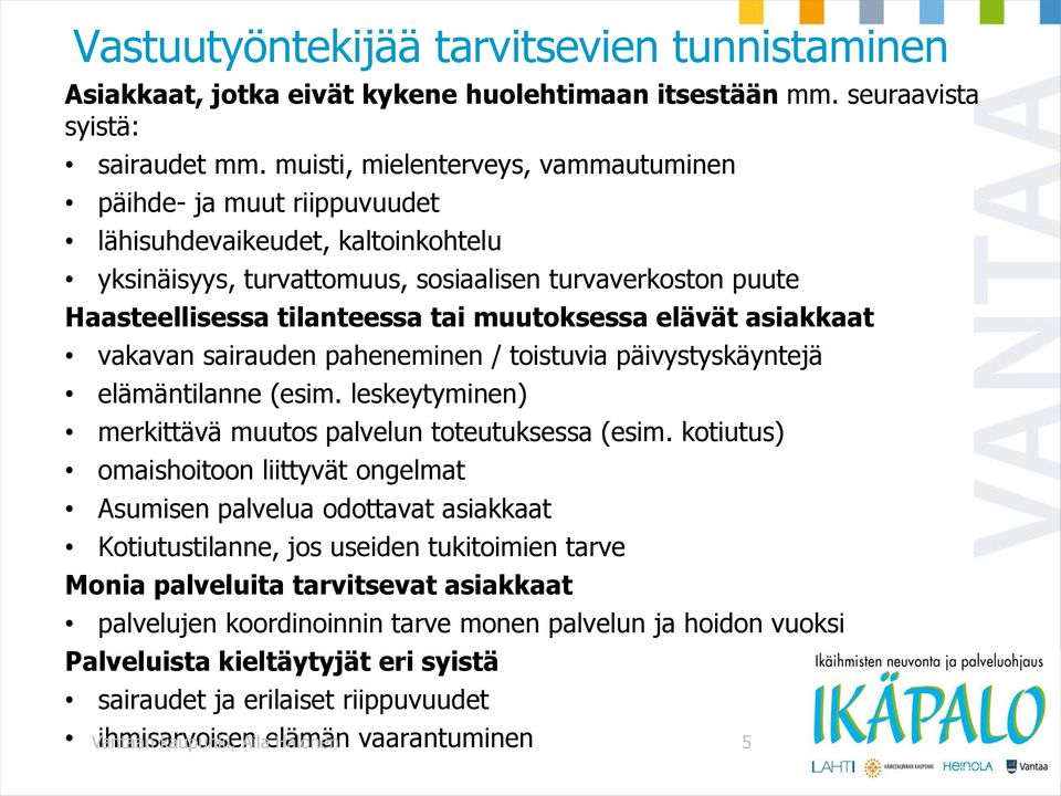 muutoksessa elävät asiakkaat vakavan sairauden paheneminen / toistuvia päivystyskäyntejä elämäntilanne (esim. leskeytyminen) merkittävä muutos palvelun toteutuksessa (esim.