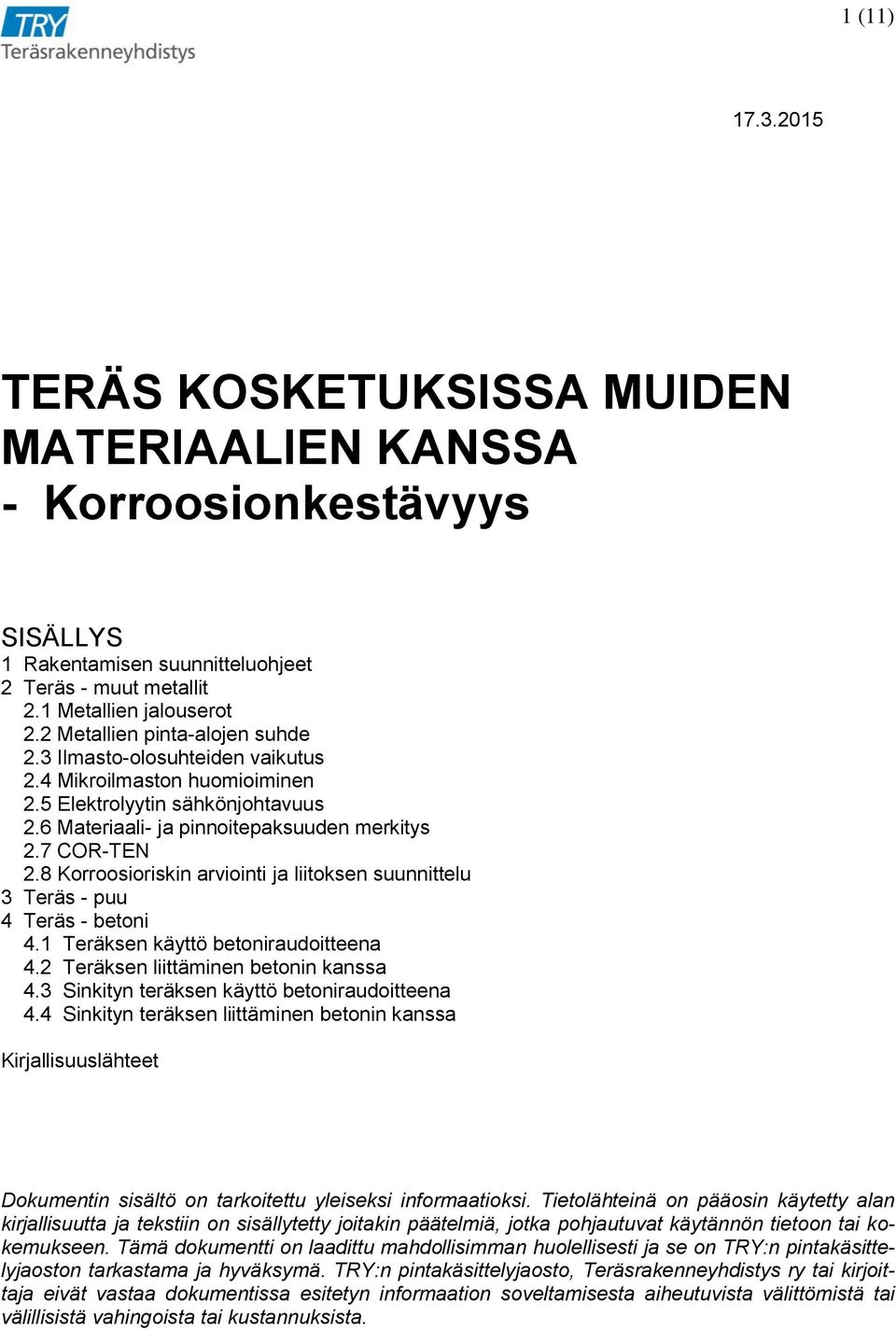 8 Korroosioriskin arviointi ja liitoksen suunnittelu 3 Teräs - puu 4 Teräs - betoni 4.1 Teräksen käyttö betoniraudoitteena 4.2 Teräksen liittäminen betonin kanssa 4.