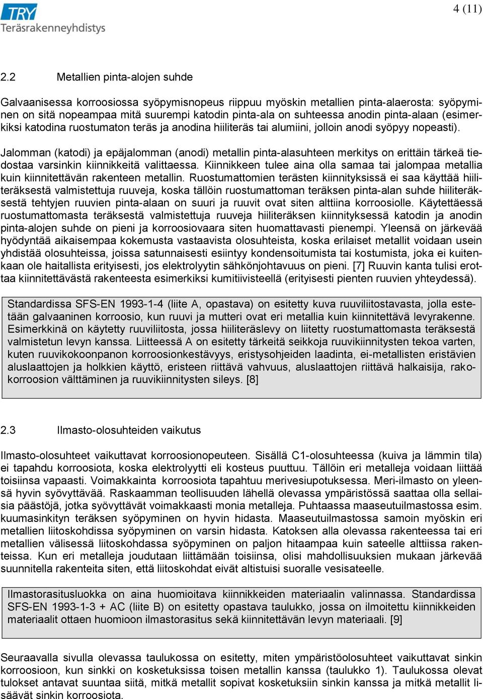 pinta-alaan (esimerkiksi katodina ruostumaton teräs ja anodina hiiliteräs tai alumiini, jolloin anodi syöpyy nopeasti).