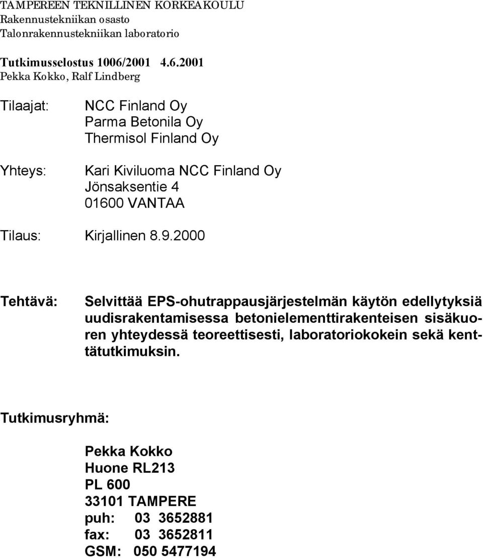2001 Tilaajat: Yhteys: NCC Finland Oy Parma Betonila Oy Thermisol Finland Oy Kari Kiviluoma NCC Finland Oy Jönsaksentie 4 01600 VANTAA