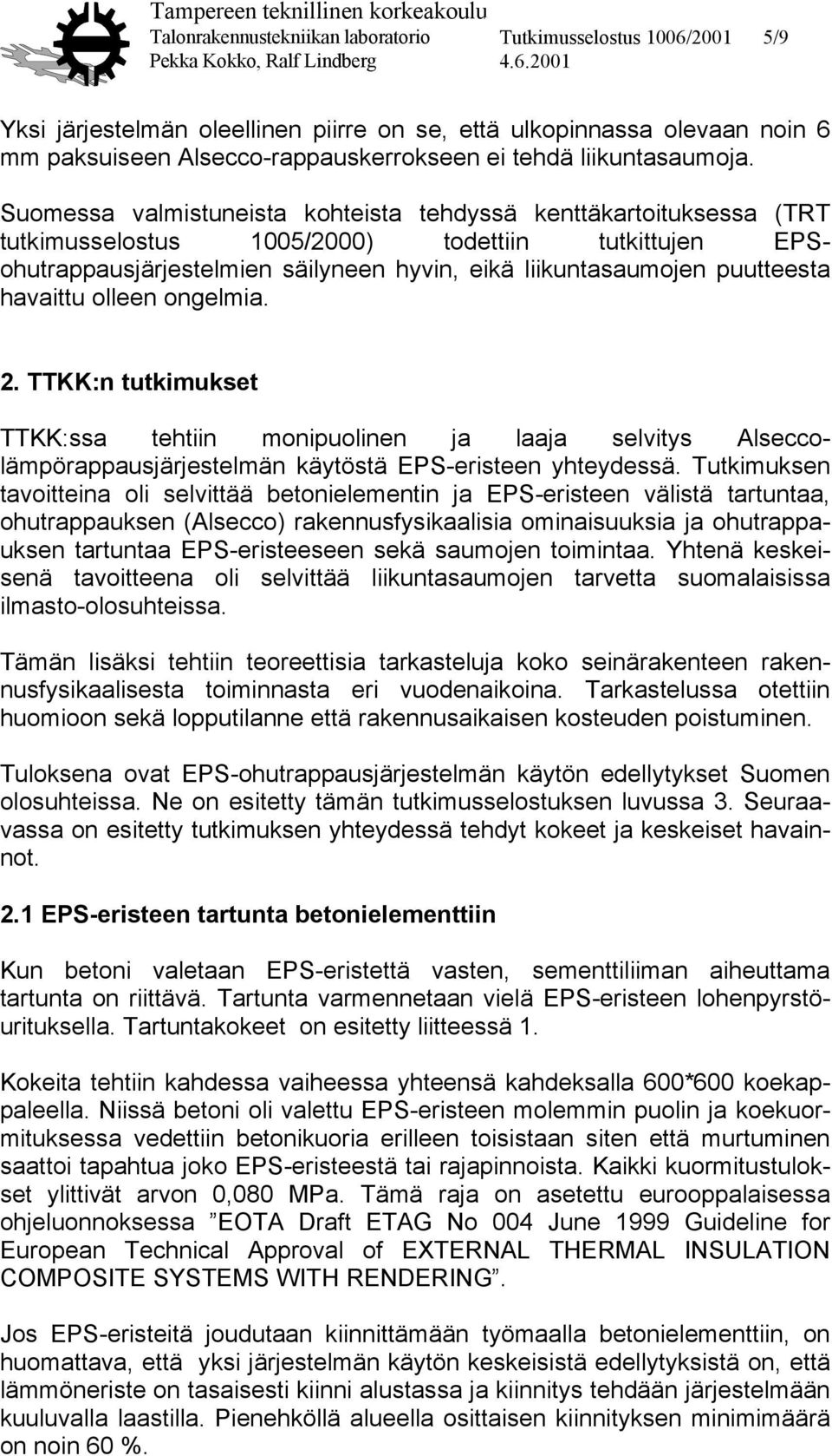 havaittu olleen ongelmia. 2. TTKK:n tutkimukset TTKK:ssa tehtiin monipuolinen ja laaja selvitys Alseccolämpörappausjärjestelmän käytöstä EPS-eristeen yhteydessä.