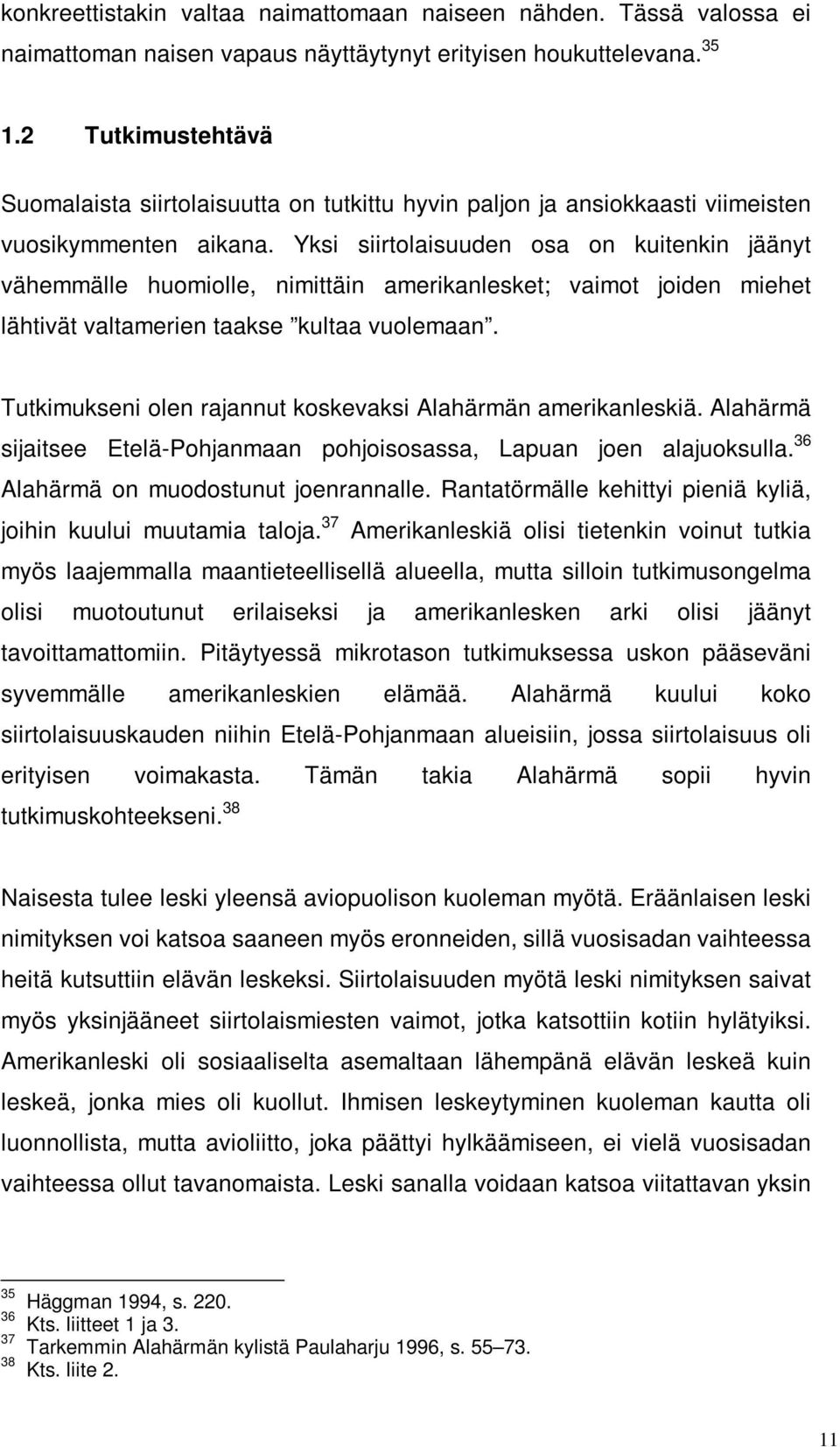 Yksi siirtolaisuuden osa on kuitenkin jäänyt vähemmälle huomiolle, nimittäin amerikanlesket; vaimot joiden miehet lähtivät valtamerien taakse kultaa vuolemaan.