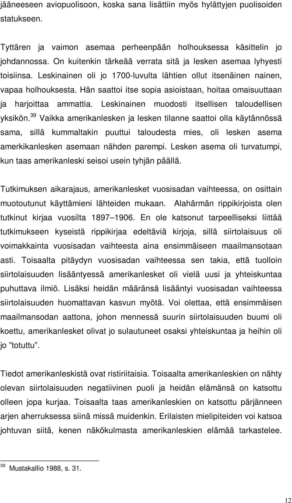 Hän saattoi itse sopia asioistaan, hoitaa omaisuuttaan ja harjoittaa ammattia. Leskinainen muodosti itsellisen taloudellisen yksikön.