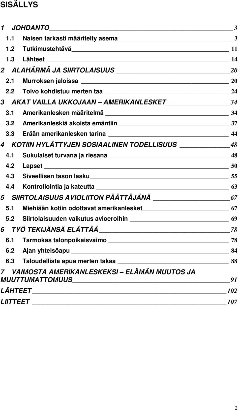 3 Erään amerikanlesken tarina 44 4 KOTIIN HYLÄTTYJEN SOSIAALINEN TODELLISUUS 48 4.1 Sukulaiset turvana ja riesana 48 4.2 Lapset 50 4.3 Siveellisen tason lasku 55 4.