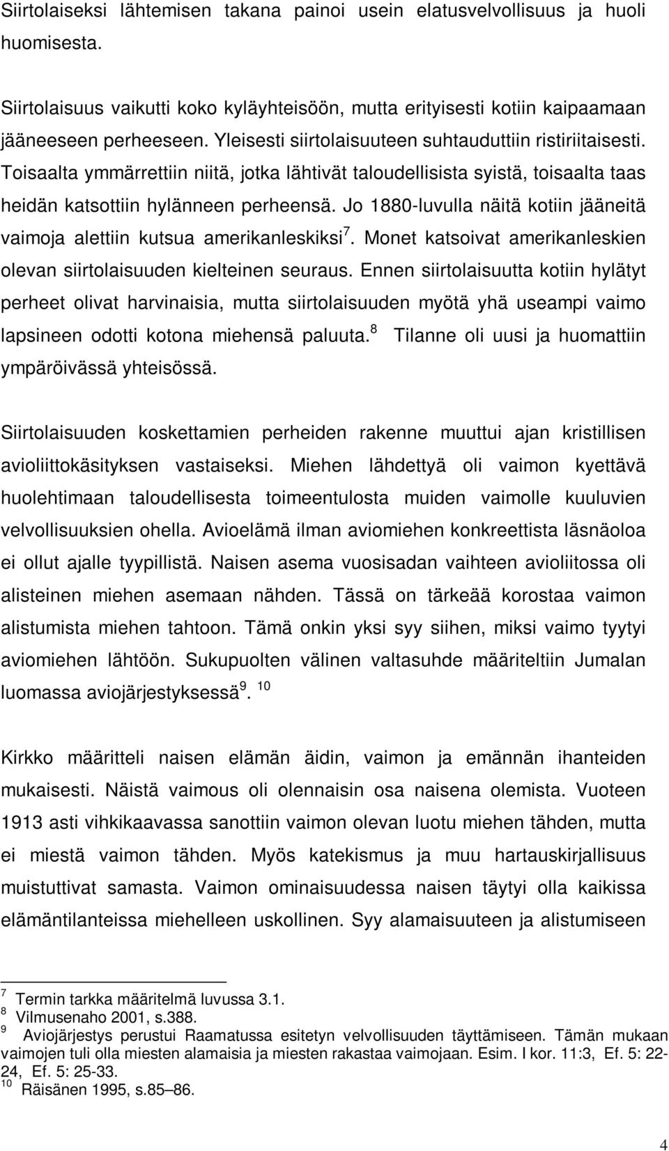 Jo 1880-luvulla näitä kotiin jääneitä vaimoja alettiin kutsua amerikanleskiksi 7. Monet katsoivat amerikanleskien olevan siirtolaisuuden kielteinen seuraus.