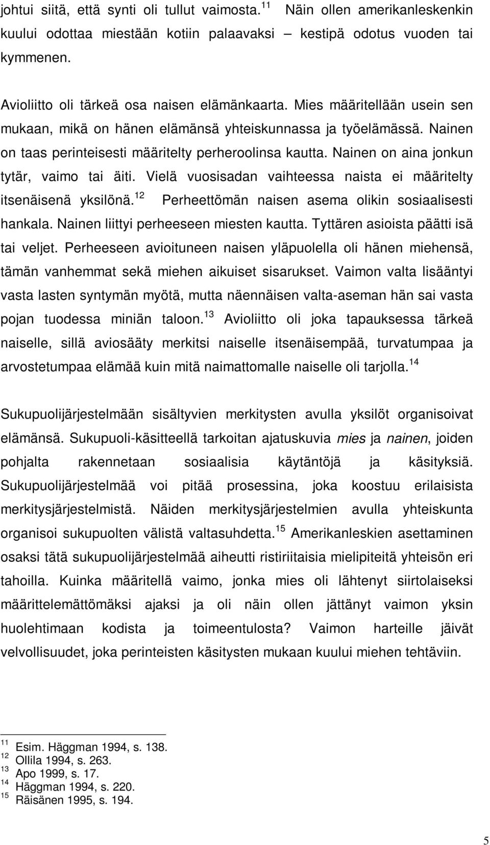 Nainen on aina jonkun tytär, vaimo tai äiti. Vielä vuosisadan vaihteessa naista ei määritelty itsenäisenä yksilönä. 12 Perheettömän naisen asema olikin sosiaalisesti hankala.