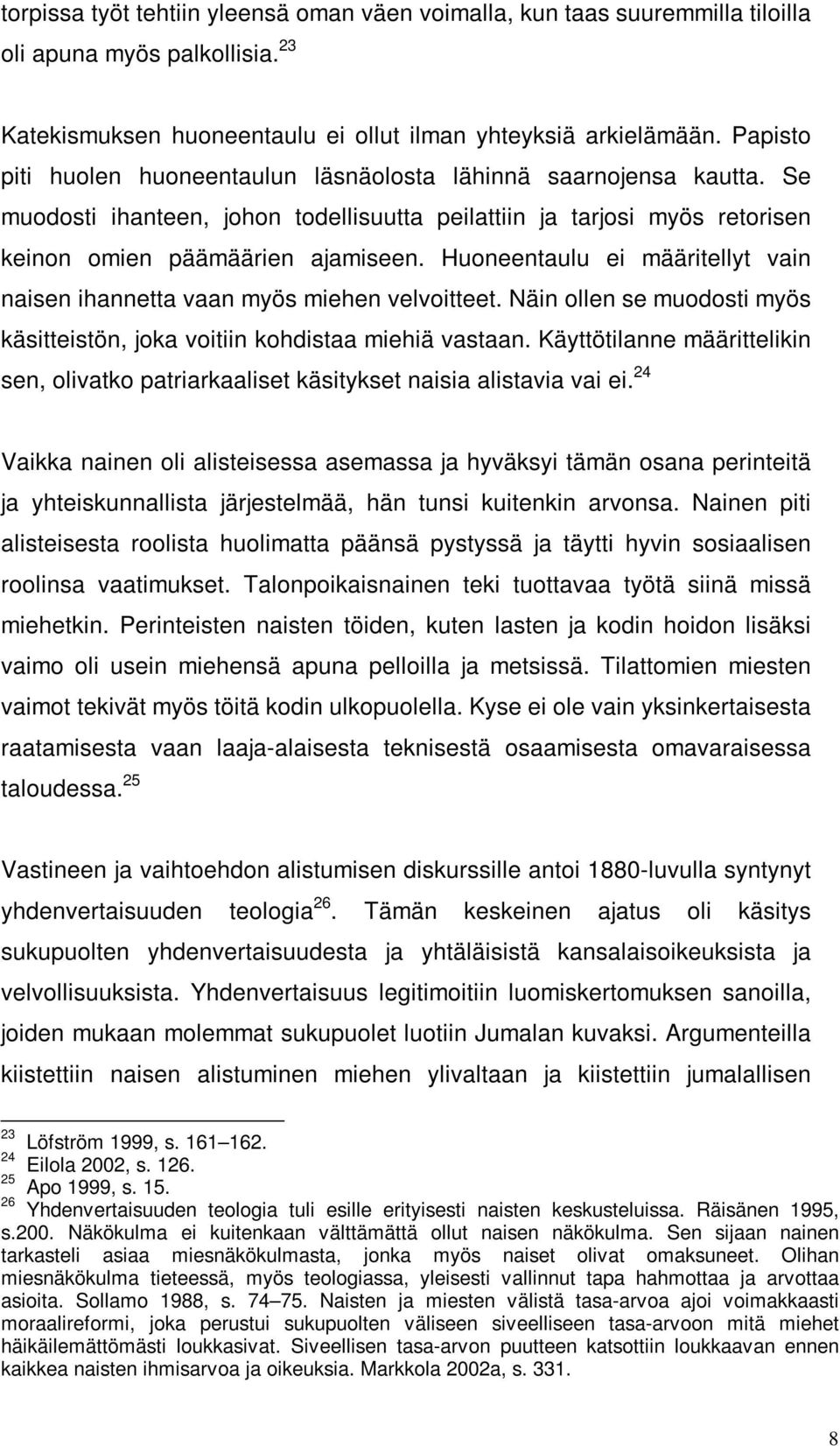 Huoneentaulu ei määritellyt vain naisen ihannetta vaan myös miehen velvoitteet. Näin ollen se muodosti myös käsitteistön, joka voitiin kohdistaa miehiä vastaan.