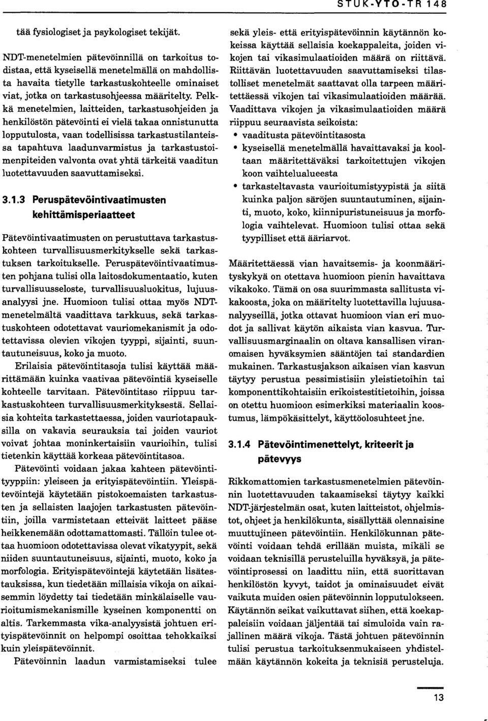 Pelkkä menetelmien, laitteiden, tarkastusohjeiden ja henkilöstön pätevöinti ei vielä takaa onnistunutta lopputulosta, vaan todellisissa tarkastustilanteissa tapahtuva laadunvarmistus ja