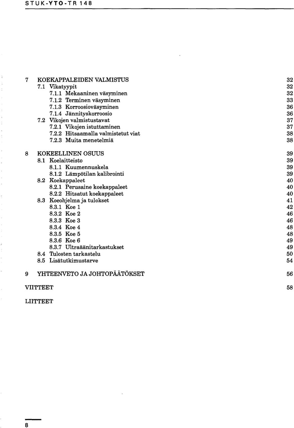 1.2 Lämpötilan kalibrointi 39 8.2 Koekappaleet 40 8.2.1 Perusaine koekappaleet 40 8.2.2 Hitsatut koekappaleet 40 8.3 Koeohjelma ja tulokset 41 8.3.1 Koel 42 8.3.2 Koe 2 46 8.3.3 Koe 3 8.