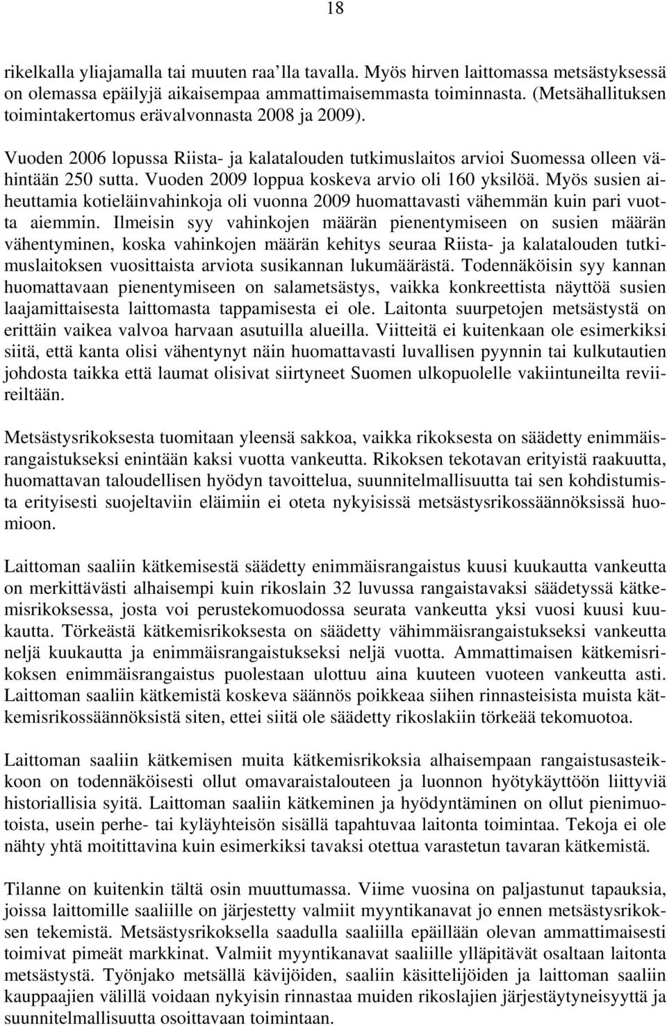 Vuoden 2009 loppua koskeva arvio oli 160 yksilöä. Myös susien aiheuttamia kotieläinvahinkoja oli vuonna 2009 huomattavasti vähemmän kuin pari vuotta aiemmin.