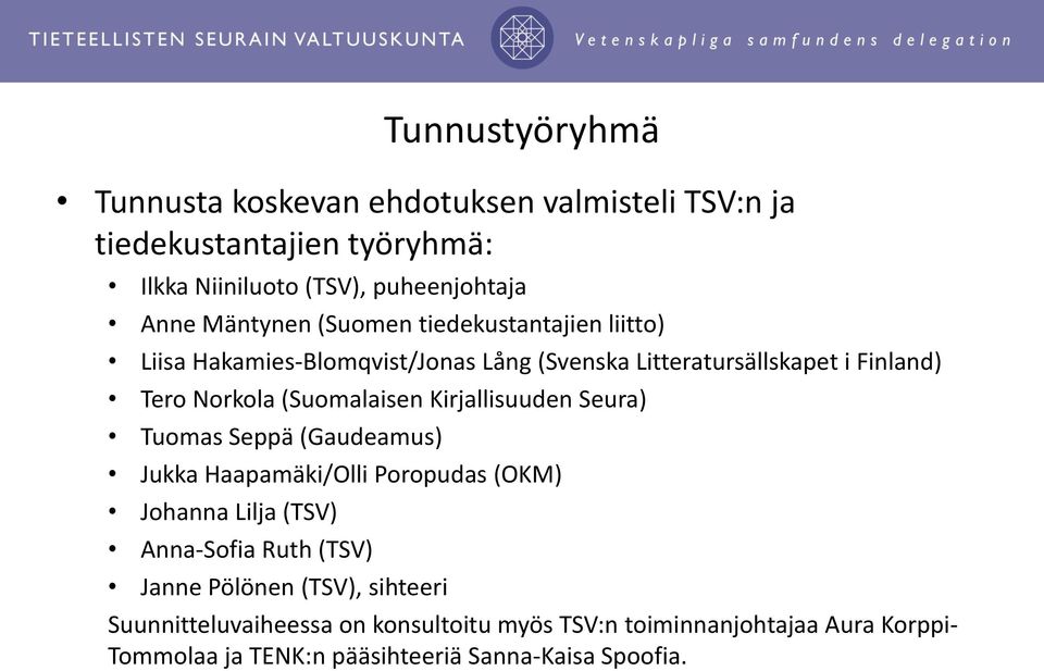 (Suomalaisen Kirjallisuuden Seura) Tuomas Seppä (Gaudeamus) Jukka Haapamäki/Olli Poropudas (OKM) Johanna Lilja (TSV) Anna-Sofia Ruth (TSV)