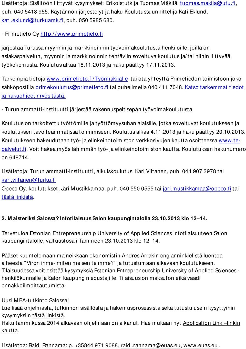 fi järjestää Turussa myynnin ja markkinoinnin työvoimakoulutusta henkilöille, joilla on asiakaspalvelun, myynnin ja markkinoinnin tehtäviin soveltuva koulutus ja/tai niihin liittyvää työkokemusta.