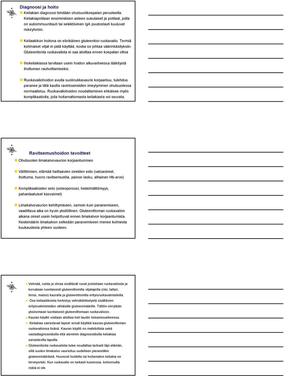 Keliaakikon hoitona on elinikäinen gluteeniton ruokavalio. Termiä kotimaiset viljat ei pidä käyttää, koska se johtaa väärinkäsityksiin.