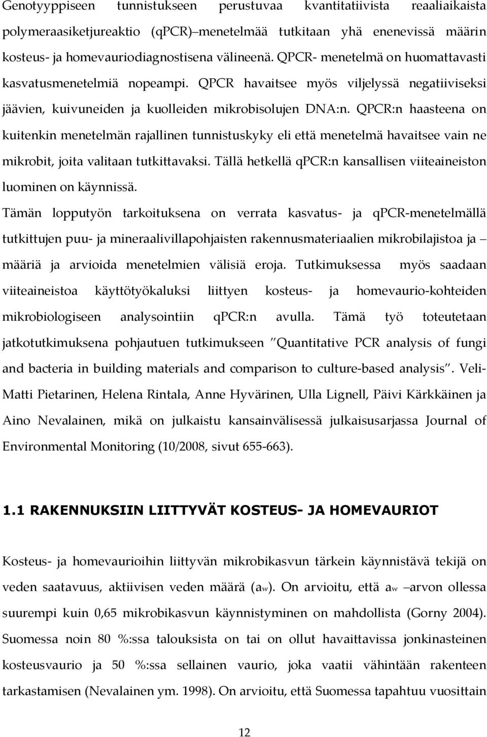 QPCR:n haasteena on kuitenkin menetelmän rajallinen tunnistuskyky eli että menetelmä havaitsee vain ne mikrobit, joita valitaan tutkittavaksi.