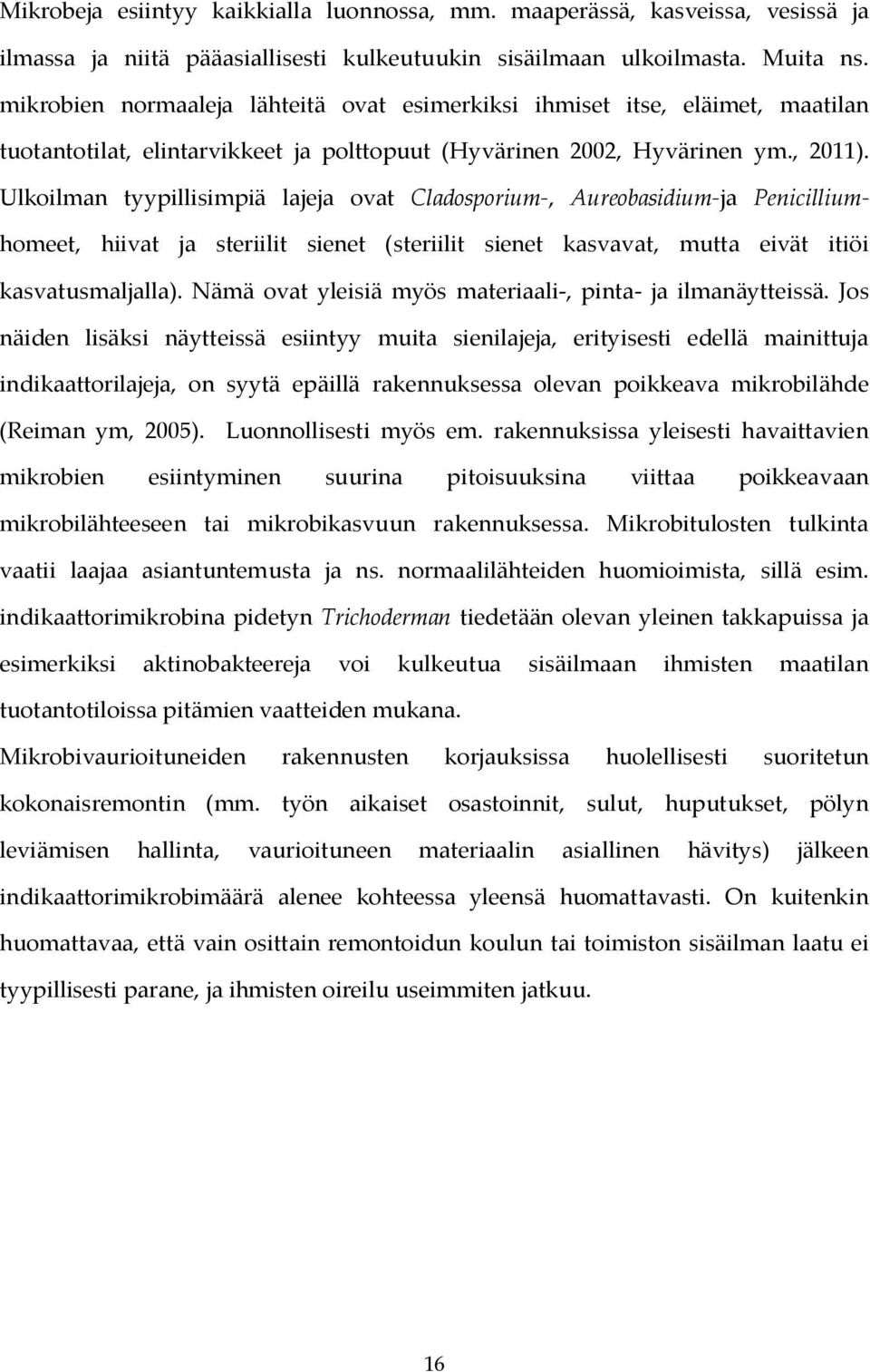 Ulkoilman tyypillisimpiä lajeja ovat Cladosporium-, Aureobasidium-ja Penicilliumhomeet, hiivat ja steriilit sienet (steriilit sienet kasvavat, mutta eivät itiöi kasvatusmaljalla).